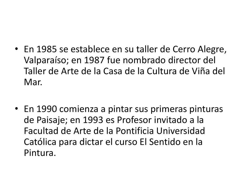 En 1985 se establece en su taller de Cerro Alegre, Valparaíso; en 1987 fue nombrado director del Taller de Arte de la Casa de la Cultura de Viña del Mar.