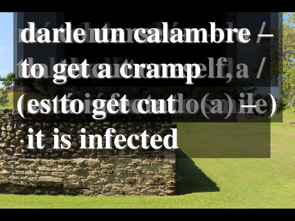 reírse (i, i) – to laugh. (sonreírse – to smile) darle un calambre – to get a cramp. lo tengo infectado /