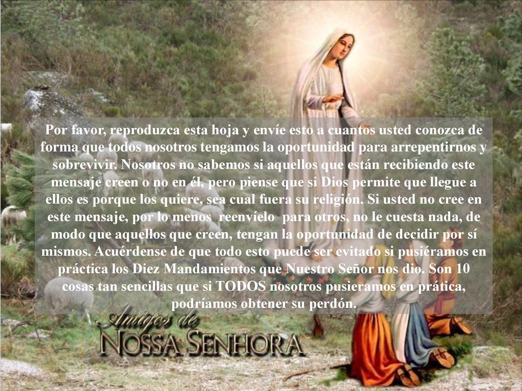 Por favor, reproduzca esta hoja y envíe esto a cuantos usted conozca de forma que todos nosotros tengamos la oportunidad para arrepentirnos y sobrevivir.