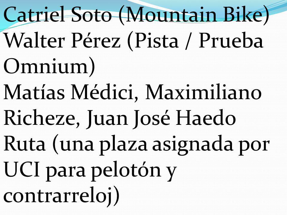 Catriel Soto (Mountain Bike) Walter Pérez (Pista / Prueba Omnium) Matías Médici, Maximiliano Richeze, Juan José Haedo Ruta (una plaza asignada por UCI para pelotón y contrarreloj)