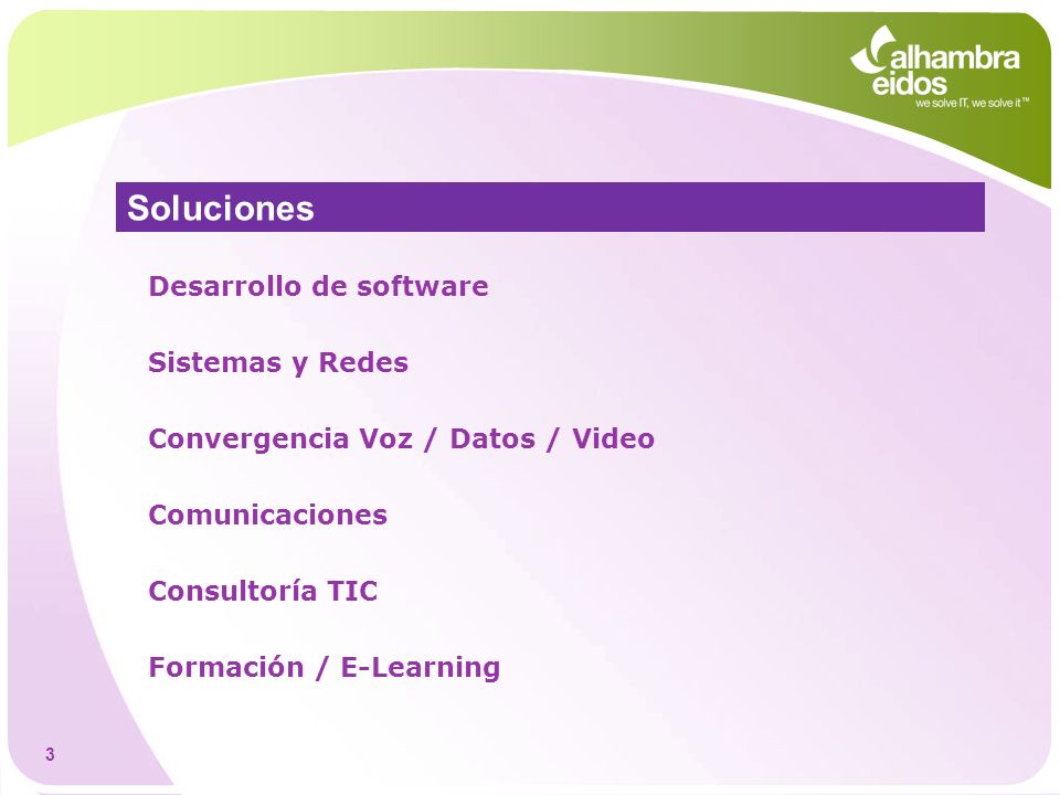Soluciones Desarrollo de software Sistemas y Redes Convergencia Voz / Datos / Video Comunicaciones Consultoría TIC Formación / E-Learning