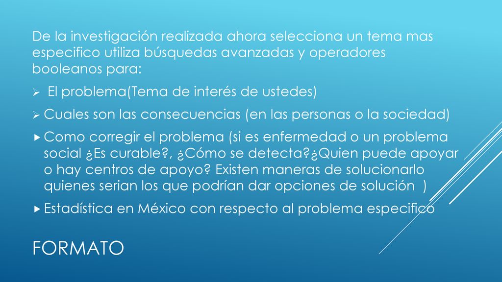 De la investigación realizada ahora selecciona un tema mas especifico utiliza búsquedas avanzadas y operadores booleanos para: