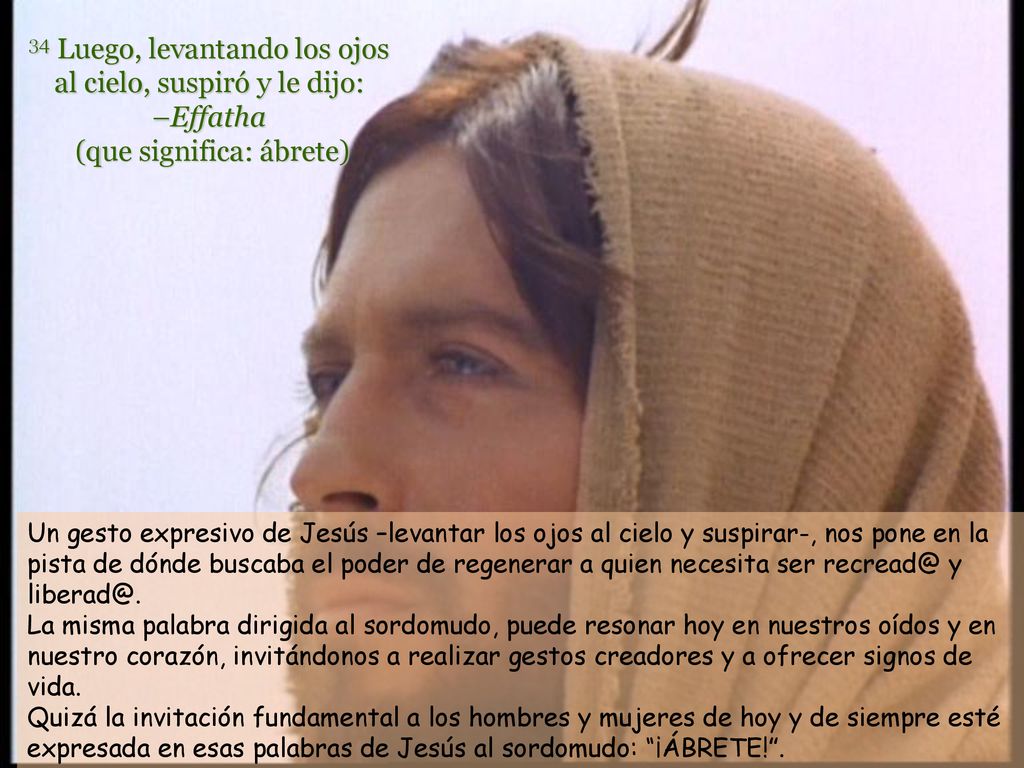 34 Luego, levantando los ojos al cielo, suspiró y le dijo: –Effatha (que significa: ábrete)