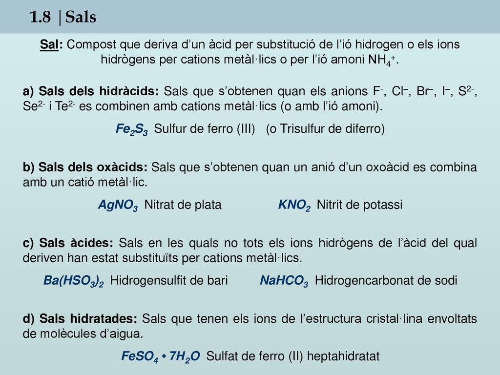 1.8 |Sals Sal: Compost que deriva d’un àcid per substitució de l’ió hidrogen o els ions hidrògens per cations metàl·lics o per l’ió amoni NH4+.