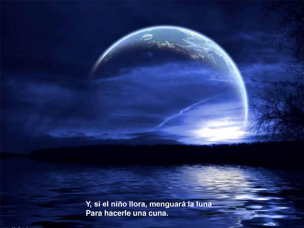 Y, si el niño llora, menguará la luna Para hacerle una cuna.