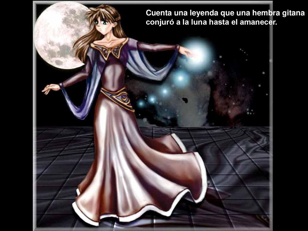 Cuenta una leyenda que una hembra gitana conjuró a la luna hasta el amanecer.