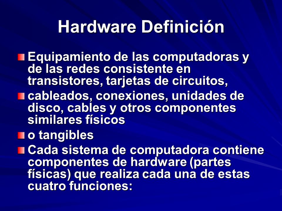 Hardware Definición Equipamiento de las computadoras y de las redes consistente en transistores, tarjetas de circuitos,