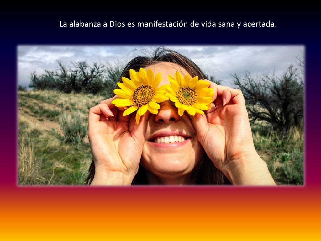 La alabanza a Dios es manifestación de vida sana y acertada.