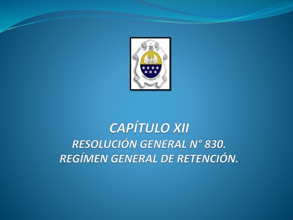 CAPÍTULO XII RESOLUCIÓN GENERAL N° 830. REGÍMEN GENERAL DE RETENCIÓN.