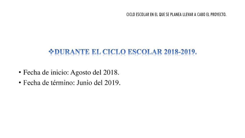 CICLO ESCOLAR EN EL QUE SE PLANEA LLEVAR A CABO EL PROYECTO.