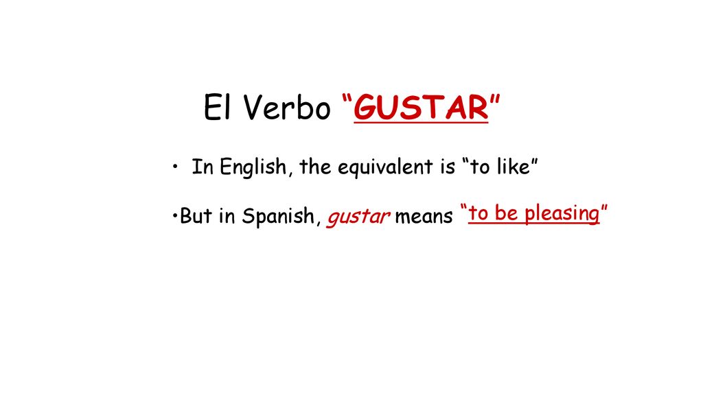 El Verbo GUSTAR In English, the equivalent is to like