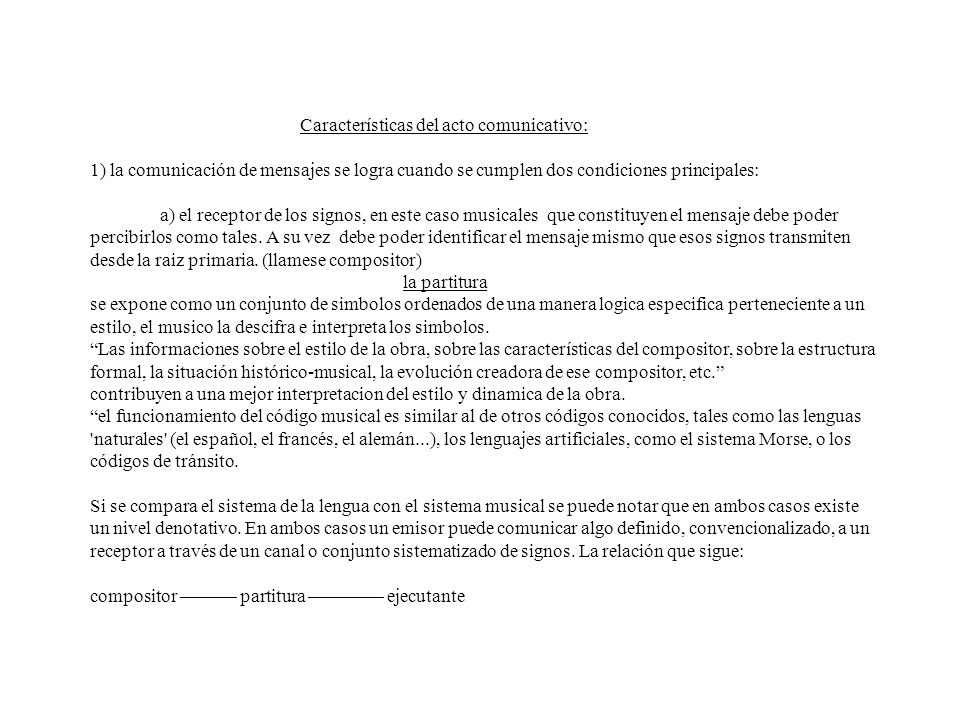 Características del acto comunicativo: 1) la comunicación de mensajes se logra cuando se cumplen dos condiciones principales: a) el receptor de los signos, en este caso musicales que constituyen el mensaje debe poder percibirlos como tales.