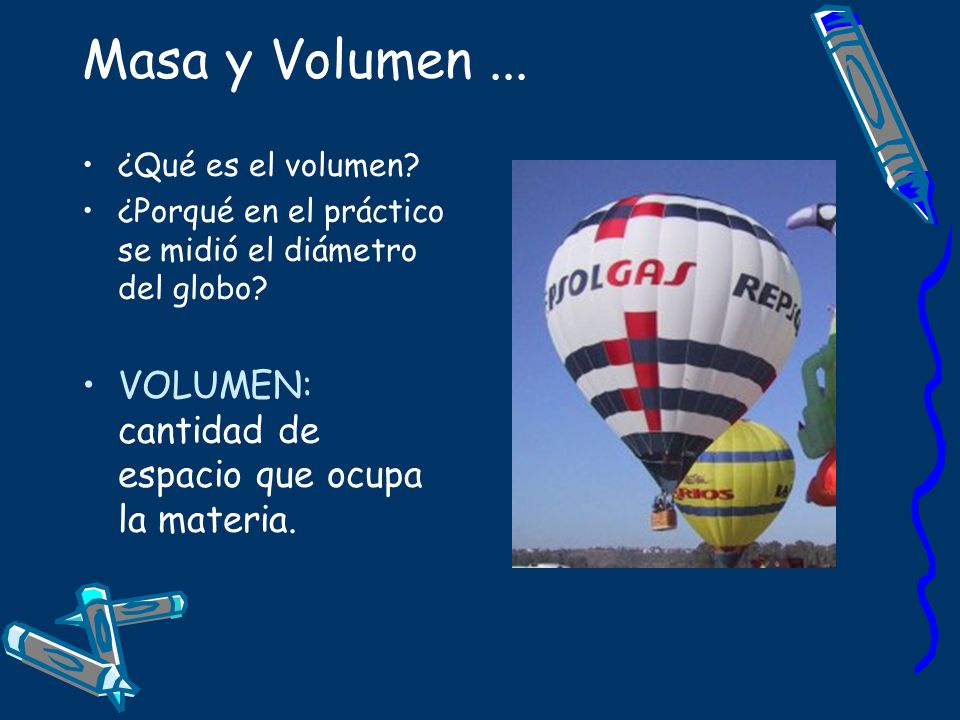 Masa y Volumen ... VOLUMEN: cantidad de espacio que ocupa la materia.