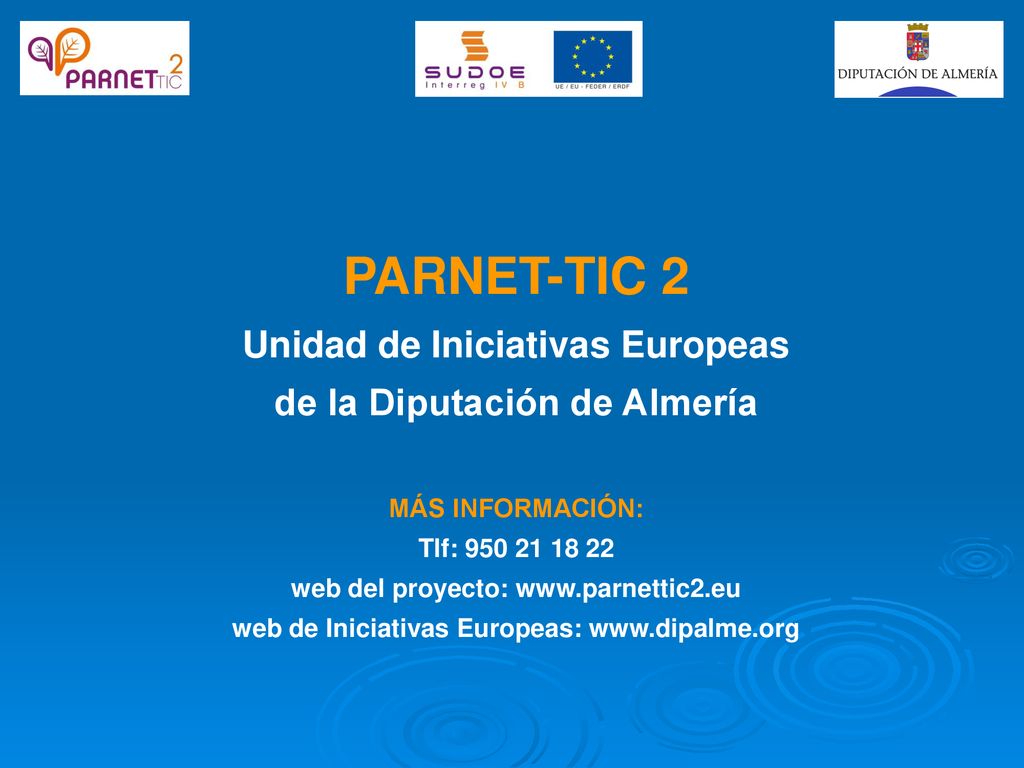 PARNET-TIC 2 Unidad de Iniciativas Europeas de la Diputación de Almería MÁS INFORMACIÓN: Tlf: web del proyecto:   web de Iniciativas Europeas: