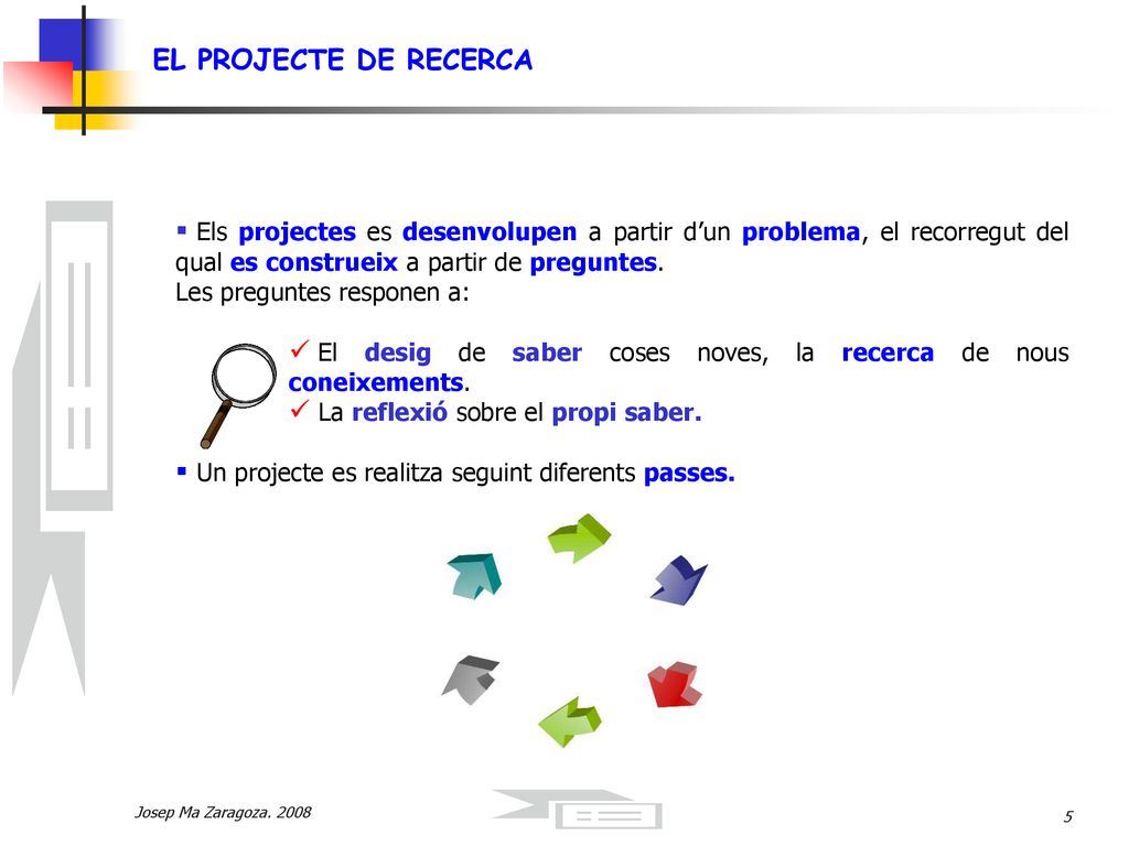 EL PROJECTE DE RECERCA Els projectes es desenvolupen a partir d’un problema, el recorregut del qual es construeix a partir de preguntes.