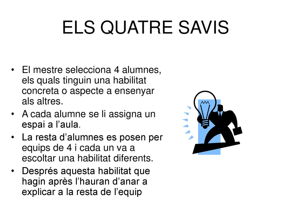 ELS QUATRE SAVIS El mestre selecciona 4 alumnes, els quals tinguin una habilitat concreta o aspecte a ensenyar als altres.
