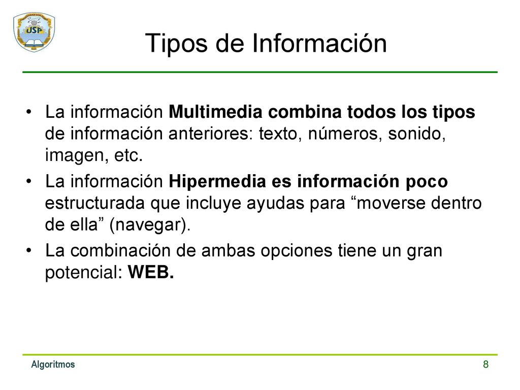 Tipos de Información La información Multimedia combina todos los tipos de información anteriores: texto, números, sonido, imagen, etc.
