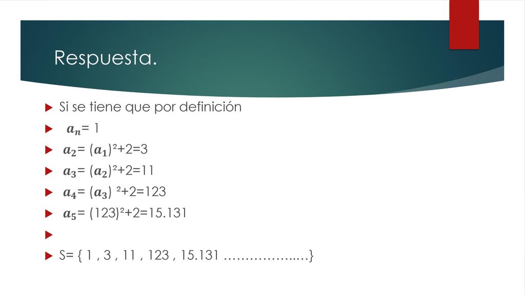 Respuesta. Si se tiene que por definición 𝒂 𝒏 = 1 𝒂 𝟐 = ( 𝒂 𝟏 )²+2=3