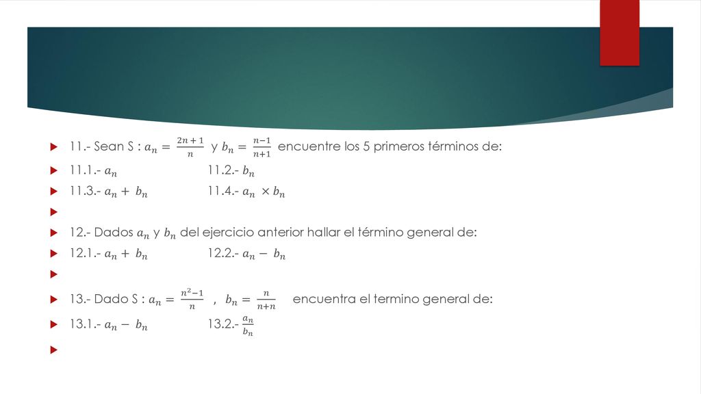 11.- Sean S : 𝑎 𝑛 = 2𝑛 + 1 𝑛 y 𝑏 𝑛 = 𝑛−1 𝑛+1 encuentre los 5 primeros términos de:
