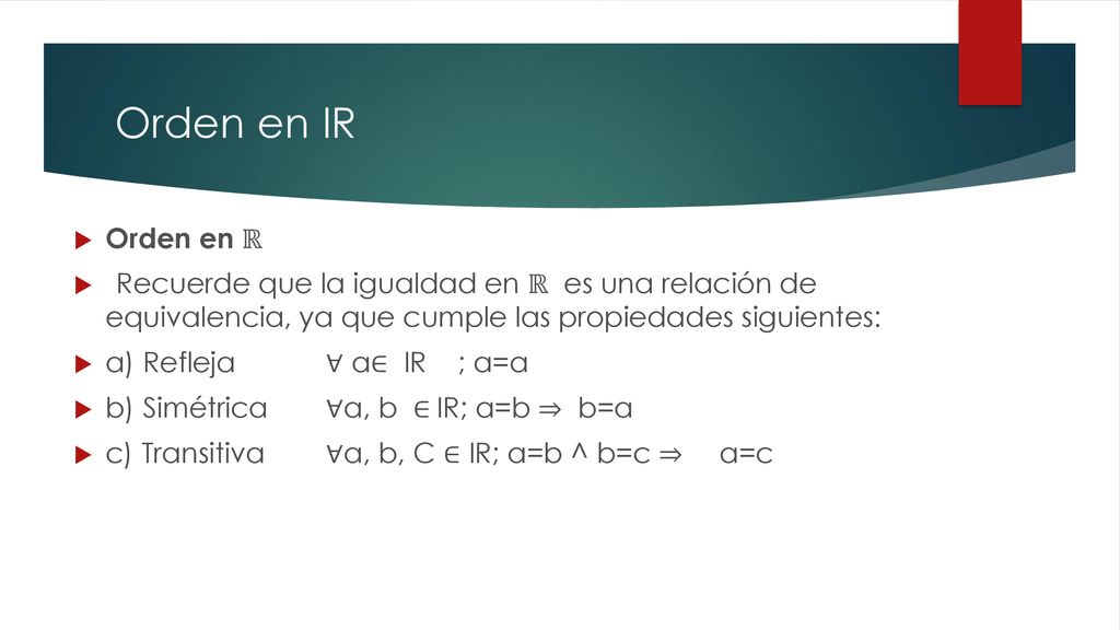 Orden en IR Orden en ℝ. Recuerde que la igualdad en ℝ es una relación de equivalencia, ya que cumple las propiedades siguientes: