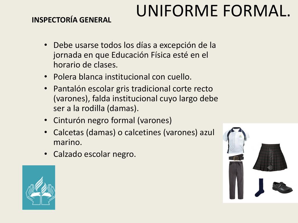 UNIFORME FORMAL. INSPECTORÍA GENERAL. Debe usarse todos los días a excepción de la jornada en que Educación Física esté en el horario de clases.