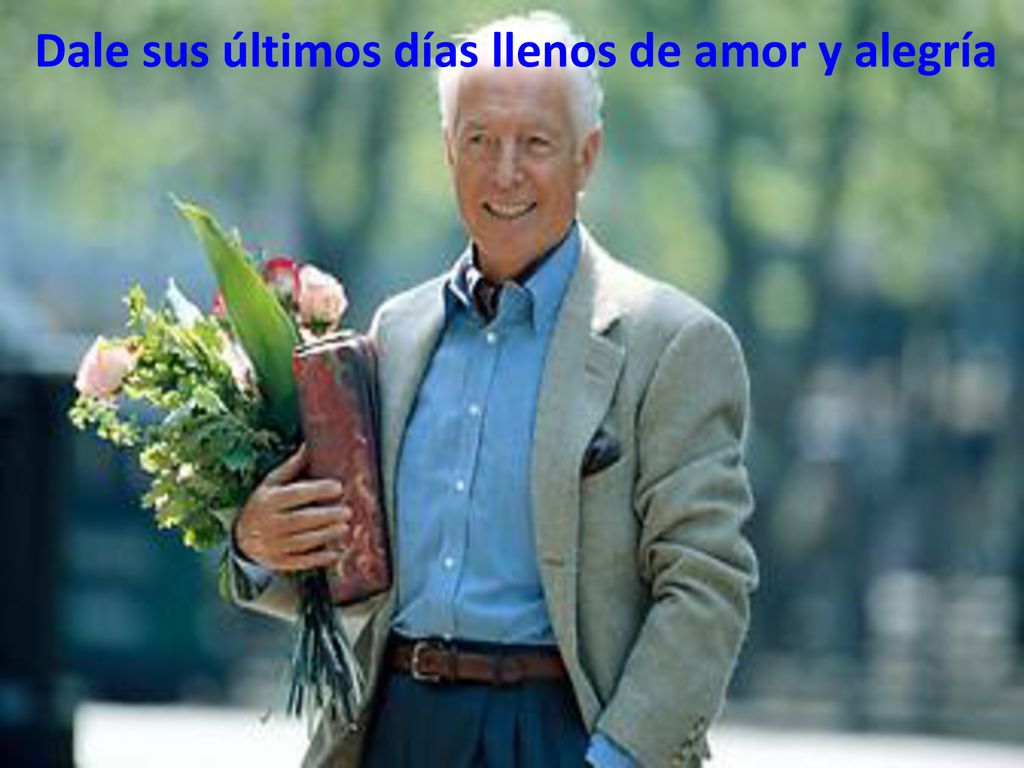 Dale sus últimos días llenos de amor y alegría