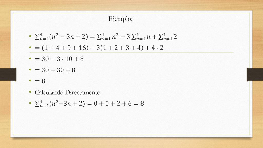 Ejemplo: 𝑛=1 4 𝑛 2 −3𝑛+2 = 𝑛=1 4 𝑛 2 −3 𝑛=1 4 𝑛+ 𝑛=1 4 2