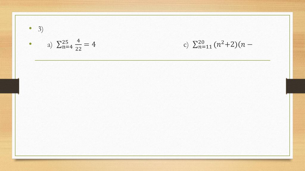 3) a) n= =4 c) 𝑛=11 20 (𝑛 2 +2) 𝑛−2 =36375 𝑛=11 20 (𝑛 2 +2) 𝑛−2 =