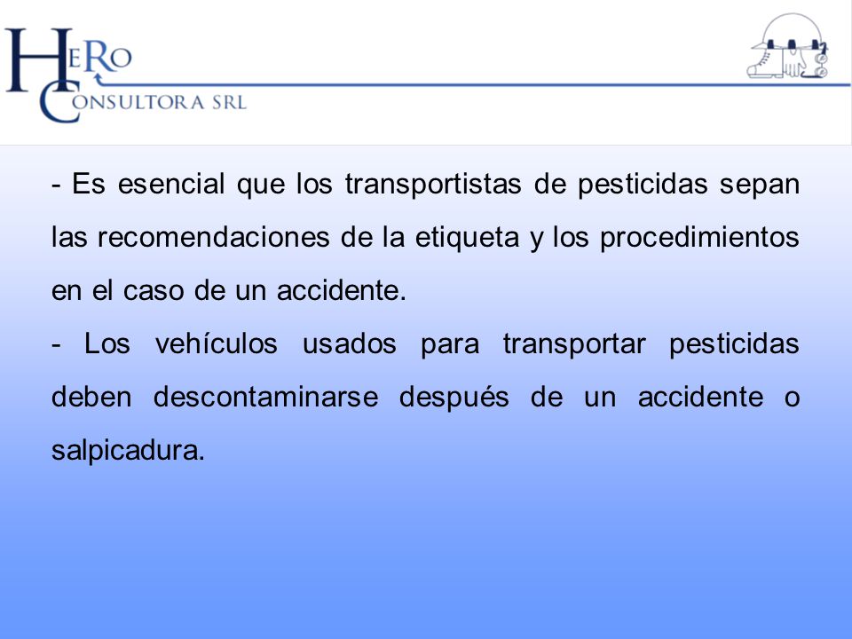 - Es esencial que los transportistas de pesticidas sepan las recomendaciones de la etiqueta y los procedimientos en el caso de un accidente.