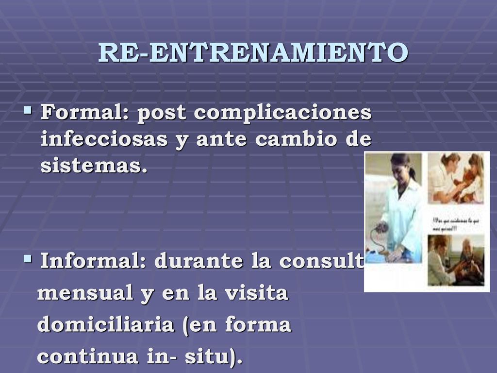 RE-ENTRENAMIENTO Formal: post complicaciones infecciosas y ante cambio de sistemas. Informal: durante la consulta.