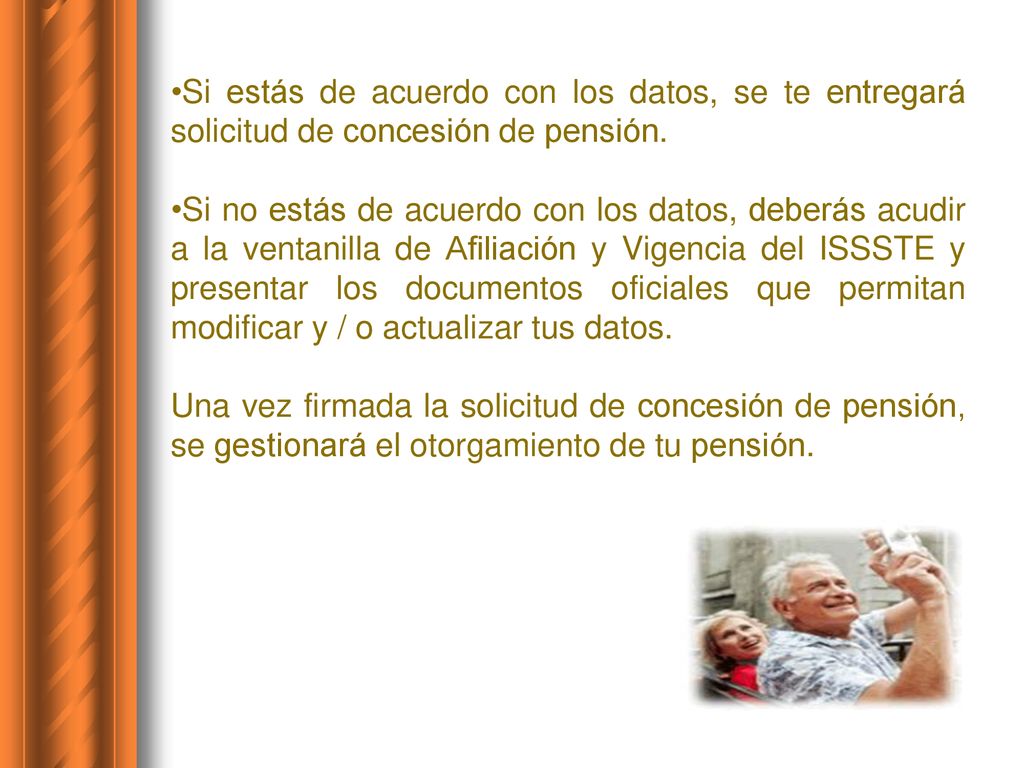 Si estás de acuerdo con los datos, se te entregará solicitud de concesión de pensión.
