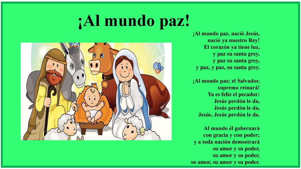 ¡Al mundo paz! ¡Al mundo paz, nació Jesús, nació ya nuestro Rey!