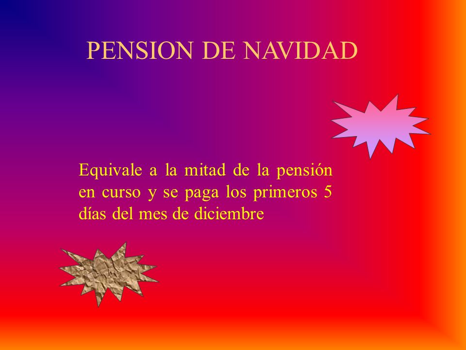 PENSION DE NAVIDAD Equivale a la mitad de la pensión en curso y se paga los primeros 5 días del mes de diciembre.