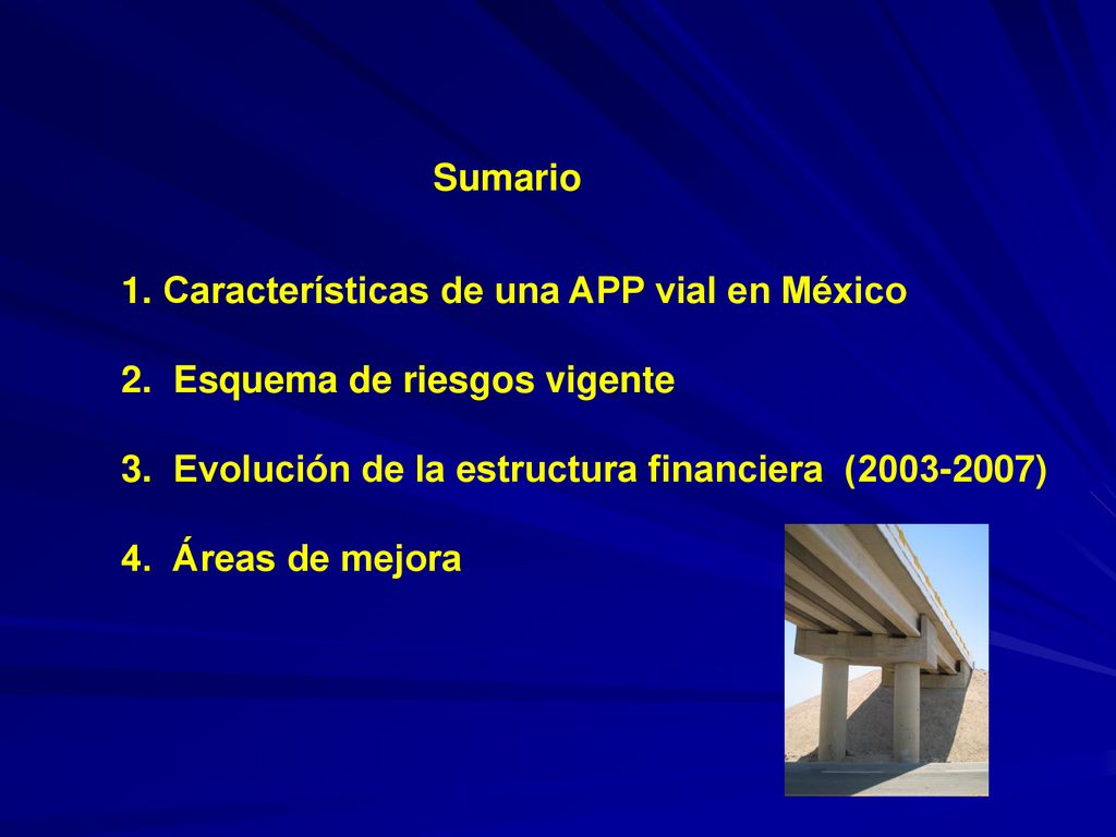 Sumario Características de una APP vial en México. Esquema de riesgos vigente. Evolución de la estructura financiera ( )