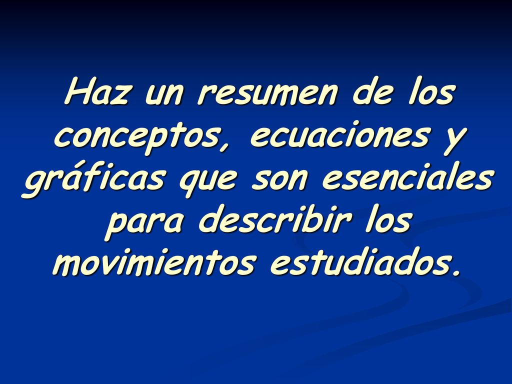 Haz un resumen de los conceptos, ecuaciones y gráficas que son esenciales para describir los movimientos estudiados.