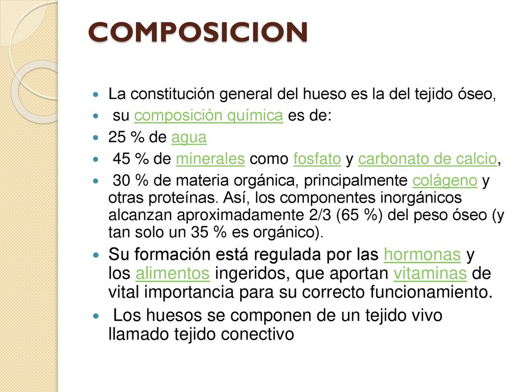 COMPOSICION La constitución general del hueso es la del tejido óseo, su composición química es de: