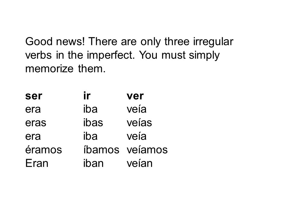 Good news. There are only three irregular verbs in the imperfect