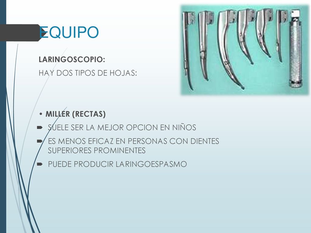 EQUIPO LARINGOSCOPIO: HAY DOS TIPOS DE HOJAS: • MILLER (RECTAS)