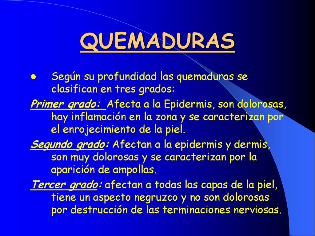 QUEMADURAS Según su profundidad las quemaduras se clasifican en tres grados: