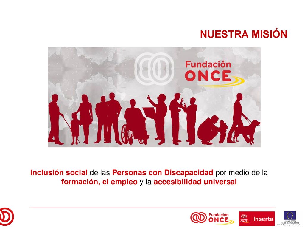 NUESTRA MISIÓN Inclusión social de las Personas con Discapacidad por medio de la formación, el empleo y la accesibilidad universal.