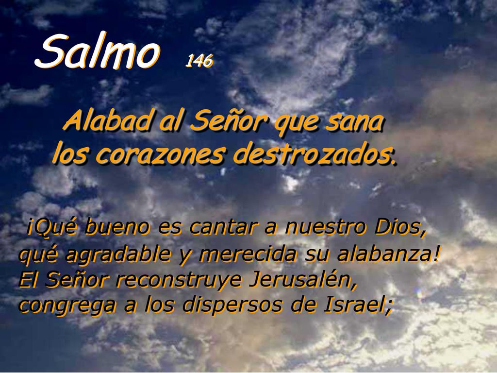 Salmo 146 Alabad al Señor que sana los corazones destrozados.