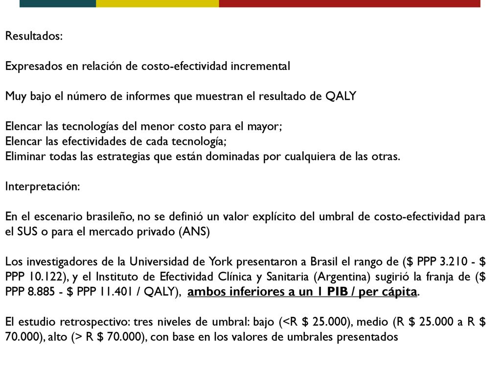 Resultados: Expresados en relación de costo-efectividad incremental. Muy bajo el número de informes que muestran el resultado de QALY.
