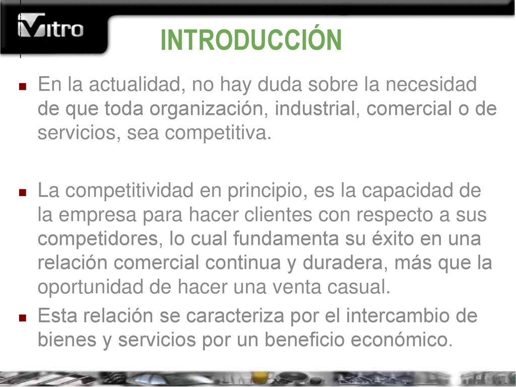 INTRODUCCIÓN En la actualidad, no hay duda sobre la necesidad de que toda organización, industrial, comercial o de servicios, sea competitiva.