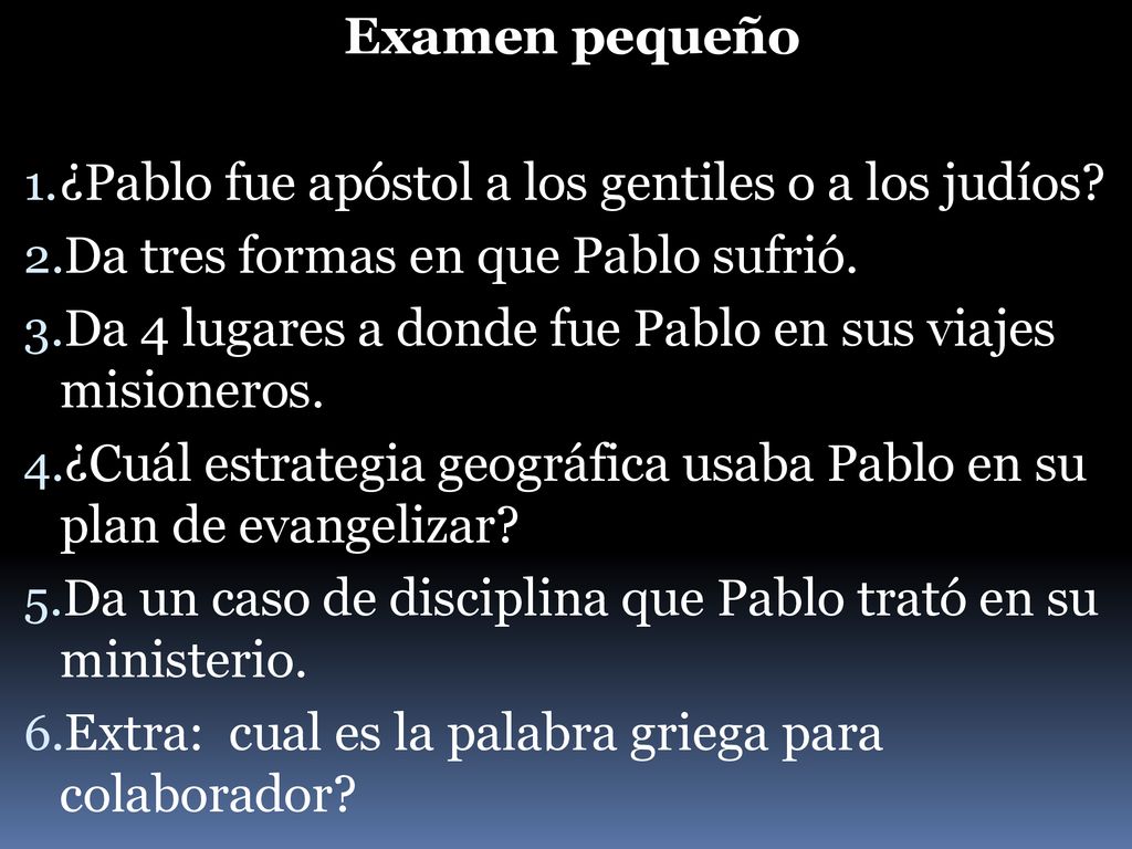 Examen pequeño ¿Pablo fue apóstol a los gentiles o a los judíos Da tres formas en que Pablo sufrió.