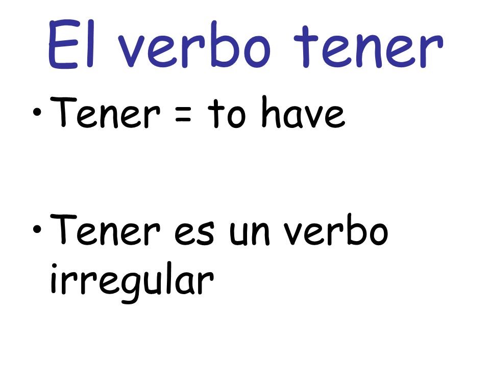 El verbo tener Tener = to have Tener es un verbo irregular