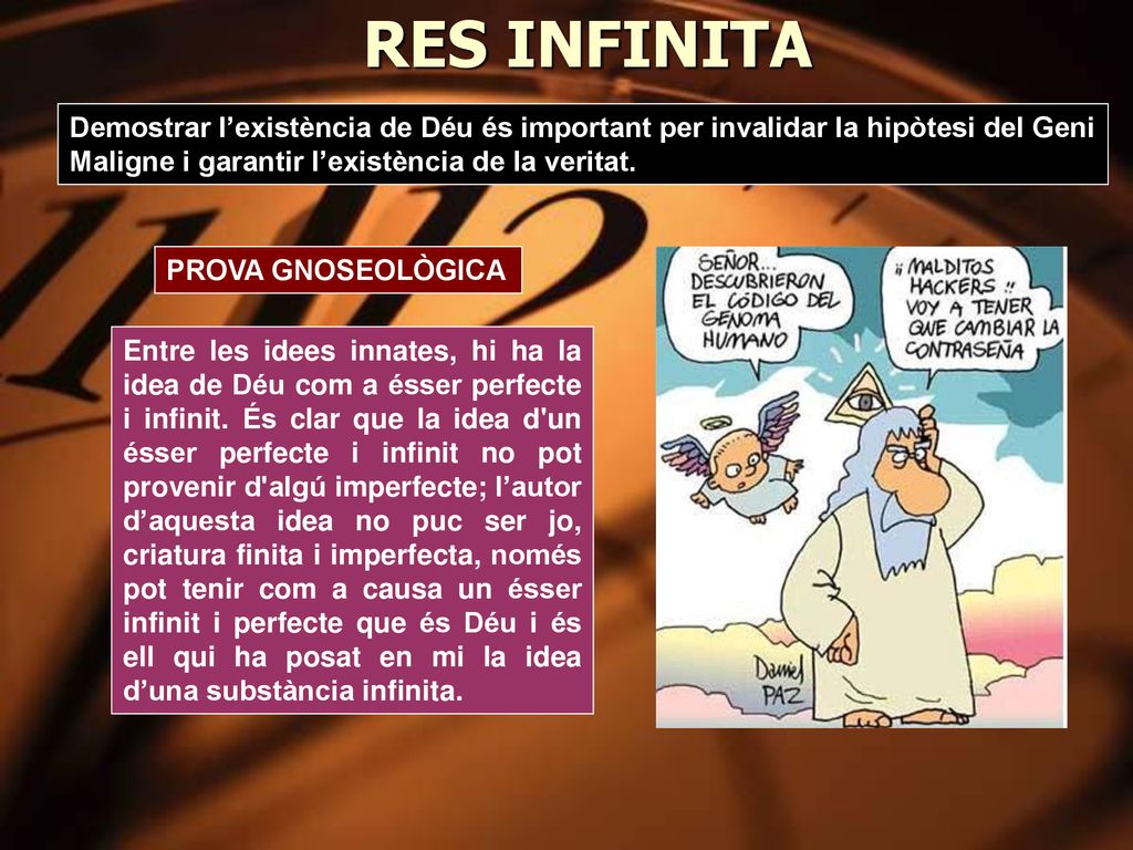 RES INFINITA Demostrar l’existència de Déu és important per invalidar la hipòtesi del Geni. Maligne i garantir l’existència de la veritat.