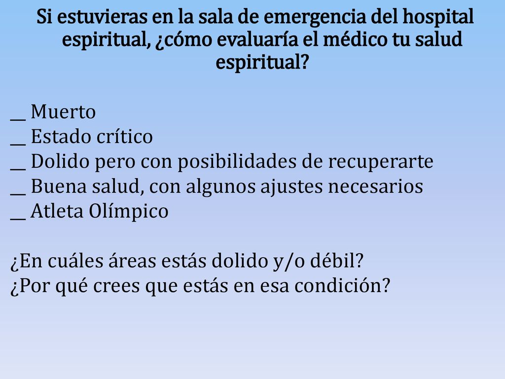 Si estuvieras en la sala de emergencia del hospital espiritual, ¿cómo evaluaría el médico tu salud espiritual.