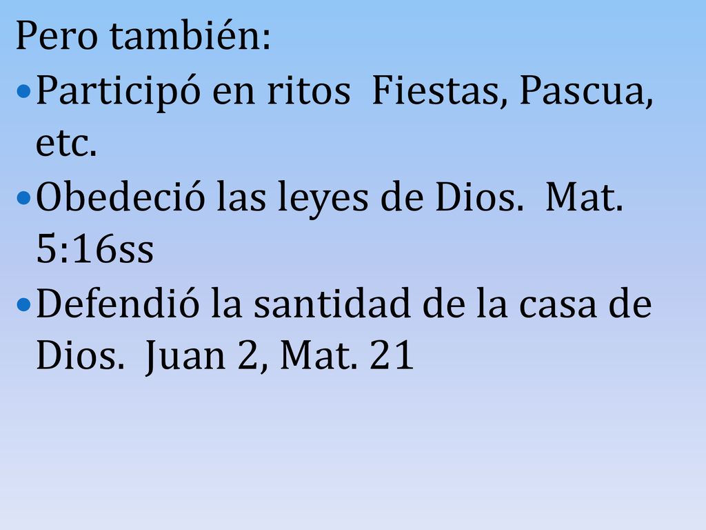 Pero también: Participó en ritos Fiestas, Pascua, etc. Obedeció las leyes de Dios. Mat. 5:16ss.