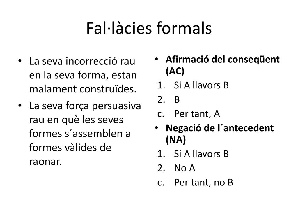 Fal·làcies formals La seva incorrecció rau en la seva forma, estan malament construïdes.