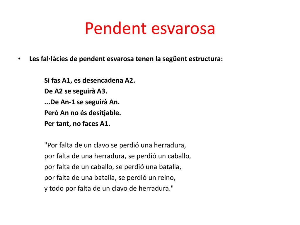 Pendent esvarosa Les fal·làcies de pendent esvarosa tenen la següent estructura: Si fas A1, es desencadena A2.